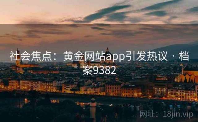 社会焦点：黄金网站app引发热议 · 档案9382