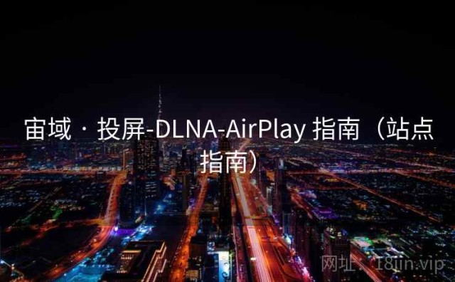 宙域 · 投屏-DLNA-AirPlay 指南（站点指南）