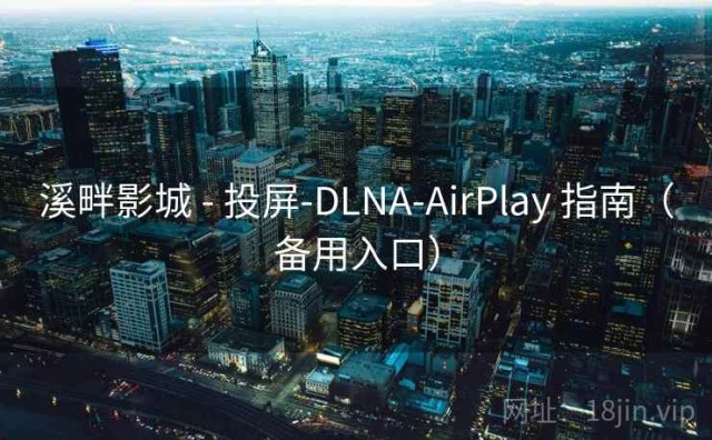 溪畔影城 - 投屏-DLNA-AirPlay 指南（备用入口）