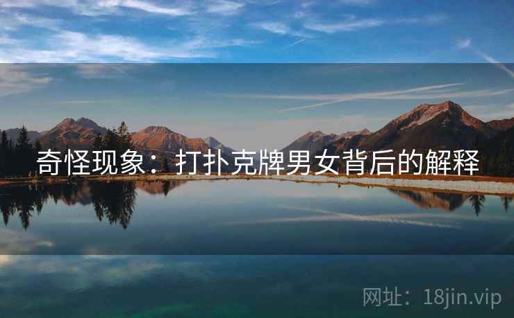 奇怪现象：打扑克牌男女背后的解释