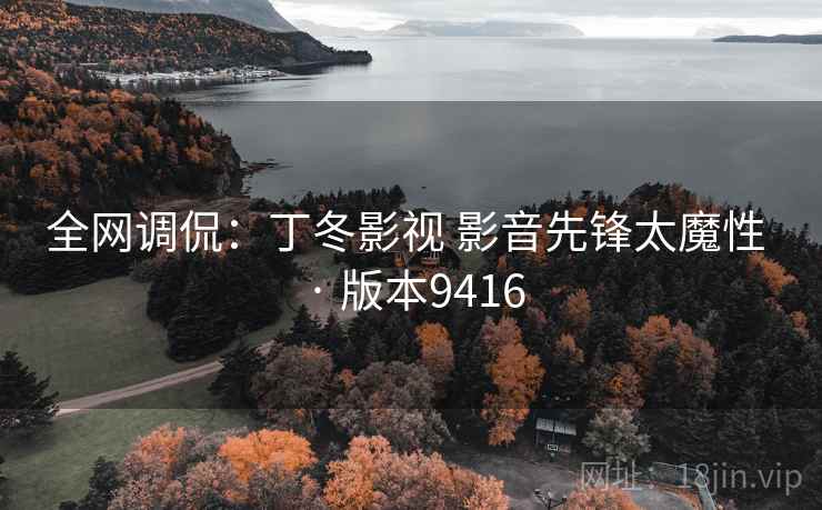 全网调侃：丁冬影视 影音先锋太魔性 · 版本9416