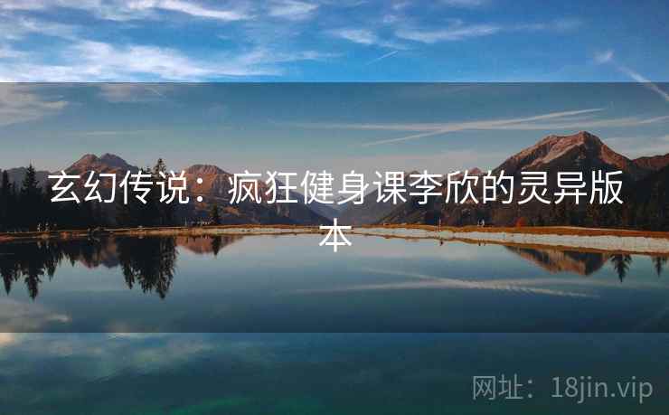 玄幻传说：疯狂健身课李欣的灵异版本