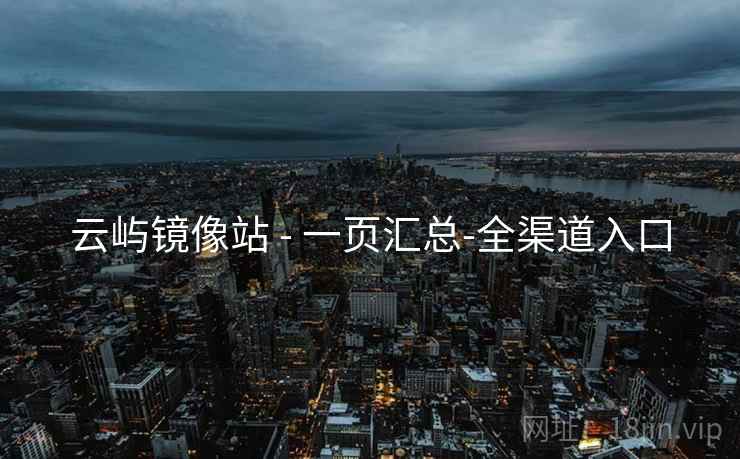 云屿镜像站 - 一页汇总-全渠道入口
