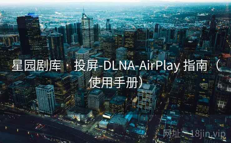 星园剧库 · 投屏-DLNA-AirPlay 指南（使用手册）