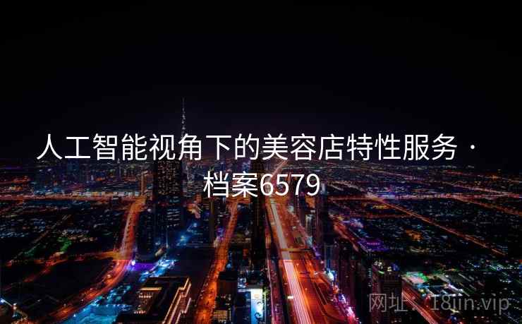 人工智能视角下的美容店特性服务 · 档案6579
