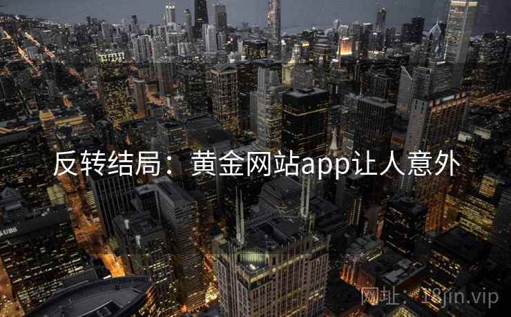 反转结局：黄金网站app让人意外