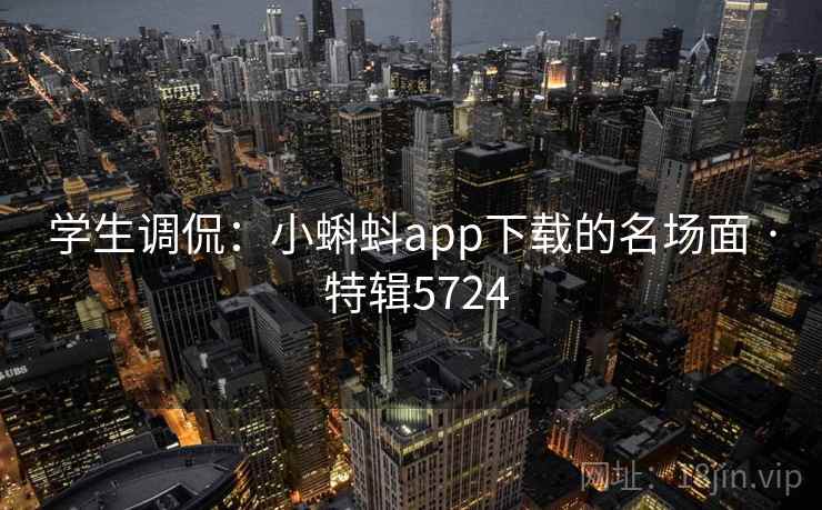 学生调侃：小蝌蚪app下载的名场面 · 特辑5724