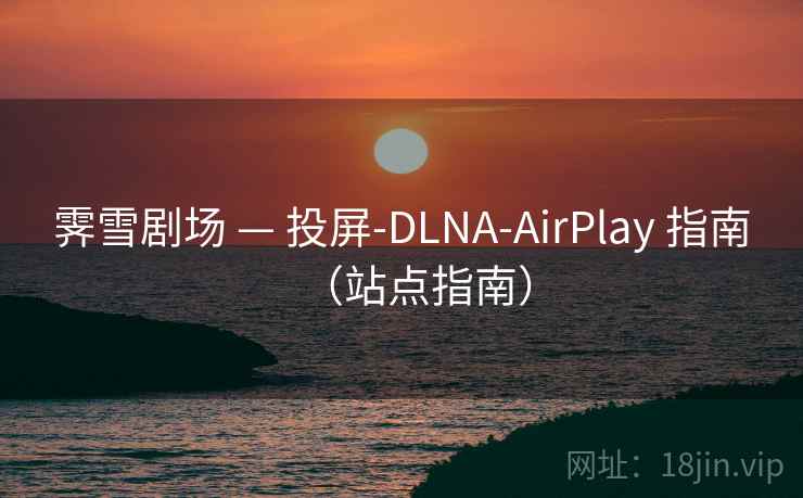霁雪剧场 — 投屏-DLNA-AirPlay 指南(站点指南) 霁雪剧场 — 投屏-DLNA-AirPlay 指南(站点指南)